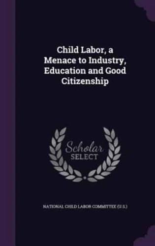 Child Labor, a Menace to Industry, Education and Good Citizenship