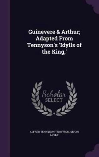 Guinevere & Arthur; Adapted From Tennyson's 'Idylls of the King, '