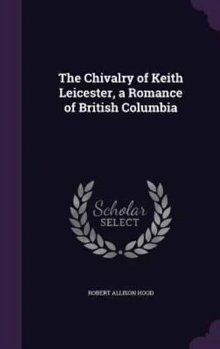 The Chivalry of Keith Leicester, a Romance of British Columbia