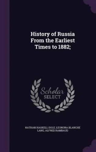 History of Russia From the Earliest Times to 1882;