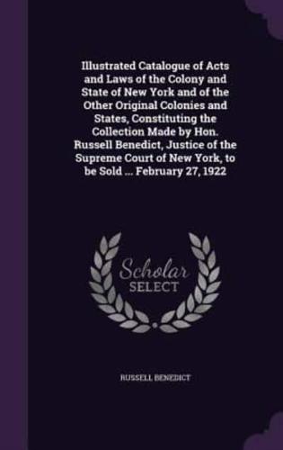 Illustrated Catalogue of Acts and Laws of the Colony and State of New York and of the Other Original Colonies and States, Constituting the Collection Made by Hon. Russell Benedict, Justice of the Supreme Court of New York, to Be Sold ... February 27, 1922