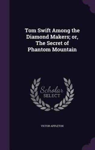 Tom Swift Among the Diamond Makers; or, The Secret of Phantom Mountain