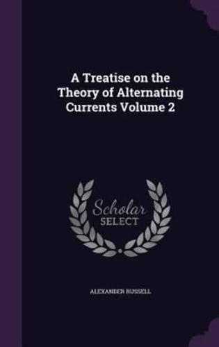 A Treatise on the Theory of Alternating Currents Volume 2