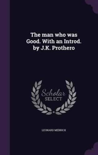 The Man Who Was Good. With an Introd. By J.K. Prothero