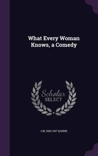 What Every Woman Knows, a Comedy