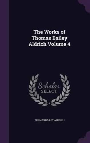 The Works of Thomas Bailey Aldrich Volume 4