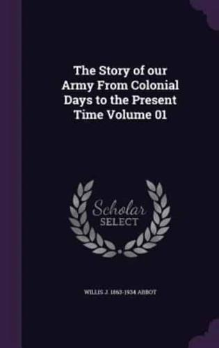 The Story of Our Army From Colonial Days to the Present Time Volume 01