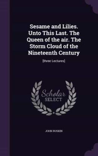 Sesame and Lilies. Unto This Last. The Queen of the Air. The Storm Cloud of the Nineteenth Century