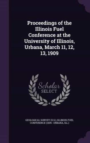 Proceedings of the Illinois Fuel Conference at the University of Illinois, Urbana, March 11, 12, 13, 1909