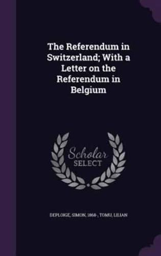 The Referendum in Switzerland; With a Letter on the Referendum in Belgium