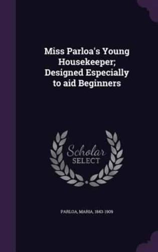 Miss Parloa's Young Housekeeper; Designed Especially to Aid Beginners