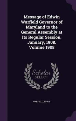 Message of Edwin Warfield Governor of Maryland to the General Assembly at Its Regular Session, January, 1908. Volume 1908