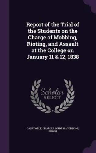 Report of the Trial of the Students on the Charge of Mobbing, Rioting, and Assault at the College on January 11 & 12, 1838