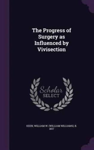 The Progress of Surgery as Influenced by Vivisection