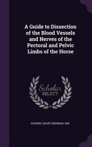 A Guide to Dissection of the Blood Vessels and Nerves of the Pectoral and Pelvic Limbs of the Horse