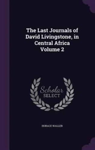 The Last Journals of David Livingstone, in Central Africa Volume 2