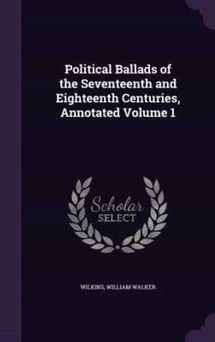 Political Ballads of the Seventeenth and Eighteenth Centuries, Annotated Volume 1
