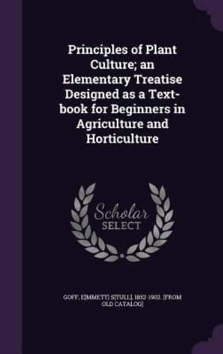 Principles of Plant Culture; an Elementary Treatise Designed as a Text-Book for Beginners in Agriculture and Horticulture
