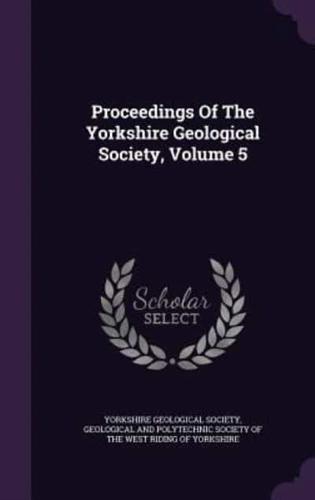 Proceedings Of The Yorkshire Geological Society, Volume 5