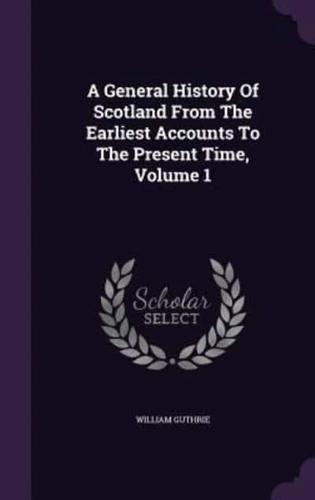 A General History Of Scotland From The Earliest Accounts To The Present Time, Volume 1