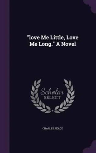 "Love Me Little, Love Me Long." A Novel