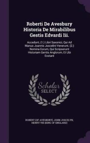 Roberti De Avesbury Historia De Mirabilibus Gestis Edvardi Iii.