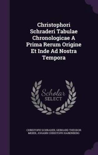 Christophori Schraderi Tabulae Chronologicae A Prima Rerum Origine Et Inde Ad Nostra Tempora