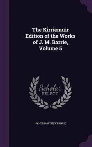 The Kirriemuir Edition of the Works of J. M. Barrie, Volume 5