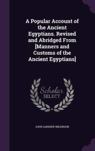 A Popular Account of the Ancient Egyptians. Revised and Abridged From [Manners and Customs of the Ancient Egyptians]