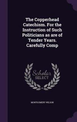 The Copperhead Catechism. For the Instruction of Such Politicians as Are of Tender Years. Carefully Comp