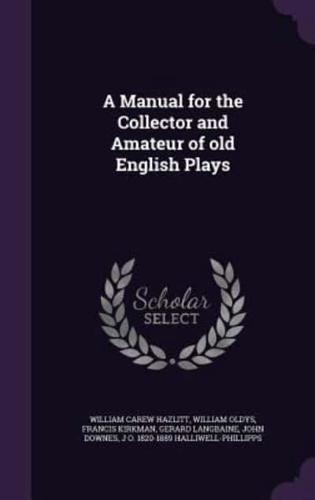 A Manual for the Collector and Amateur of Old English Plays