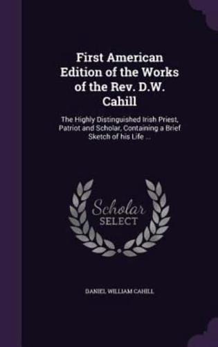 First American Edition of the Works of the Rev. D.W. Cahill