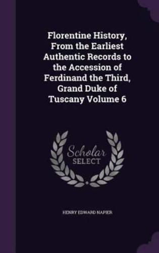 Florentine History, From the Earliest Authentic Records to the Accession of Ferdinand the Third, Grand Duke of Tuscany Volume 6