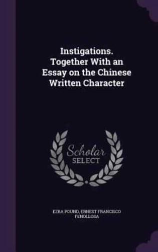 Instigations. Together With an Essay on the Chinese Written Character