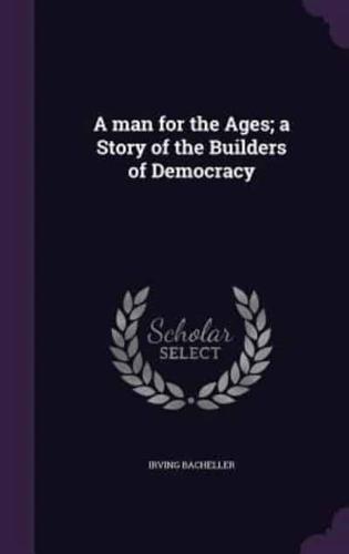A Man for the Ages; a Story of the Builders of Democracy