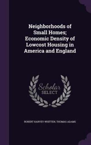 Neighborhoods of Small Homes; Economic Density of Lowcost Housing in America and England