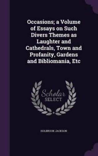 Occasions; a Volume of Essays on Such Divers Themes as Laughter and Cathedrals, Town and Profanity, Gardens and Bibliomania, Etc