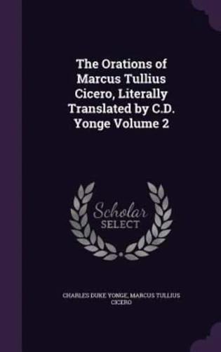 The Orations of Marcus Tullius Cicero, Literally Translated by C.D. Yonge Volume 2