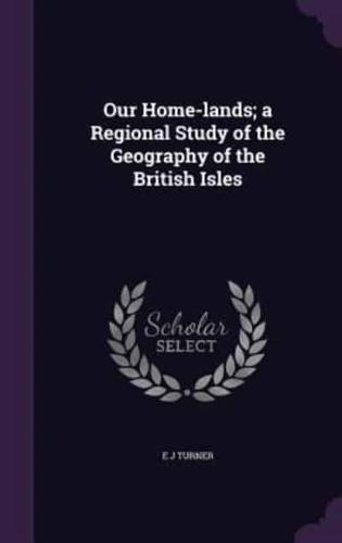 Our Home-Lands; a Regional Study of the Geography of the British Isles