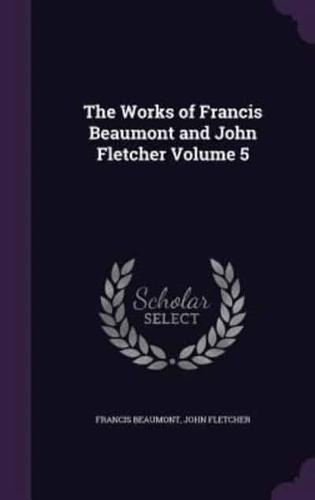 The Works of Francis Beaumont and John Fletcher Volume 5