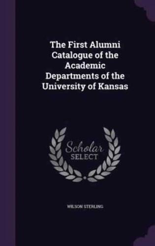 The First Alumni Catalogue of the Academic Departments of the University of Kansas