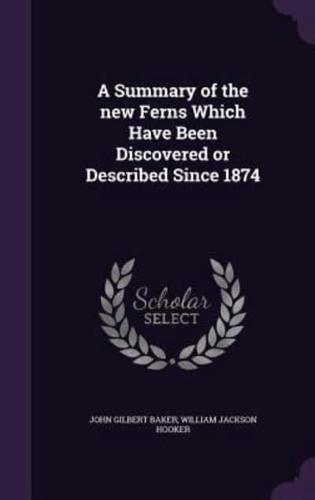 A Summary of the New Ferns Which Have Been Discovered or Described Since 1874