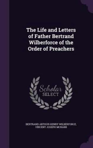 The Life and Letters of Father Bertrand Wilberforce of the Order of Preachers