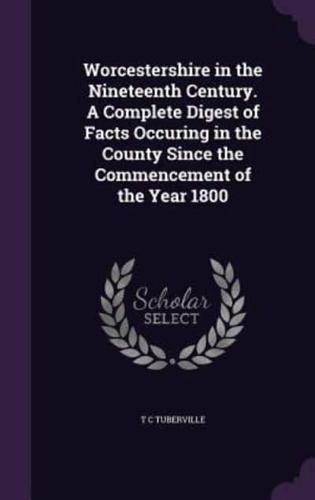 Worcestershire in the Nineteenth Century. A Complete Digest of Facts Occuring in the County Since the Commencement of the Year 1800