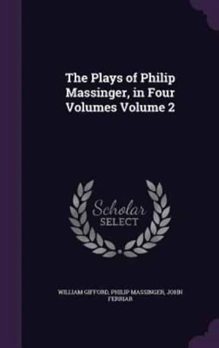 The Plays of Philip Massinger, in Four Volumes Volume 2