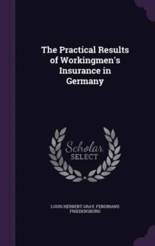 The Practical Results of Workingmen's Insurance in Germany