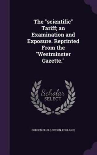 The "Scientific" Tariff; an Examination and Exposure. Reprinted From the "Westminster Gazette."