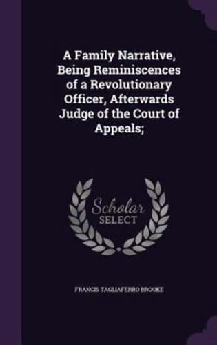 A Family Narrative, Being Reminiscences of a Revolutionary Officer, Afterwards Judge of the Court of Appeals;