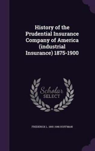 History of the Prudential Insurance Company of America (Industrial Insurance) 1875-1900