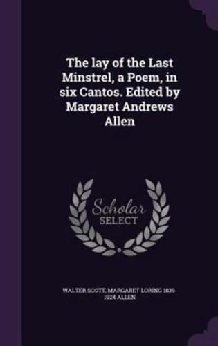 The Lay of the Last Minstrel, a Poem, in Six Cantos. Edited by Margaret Andrews Allen